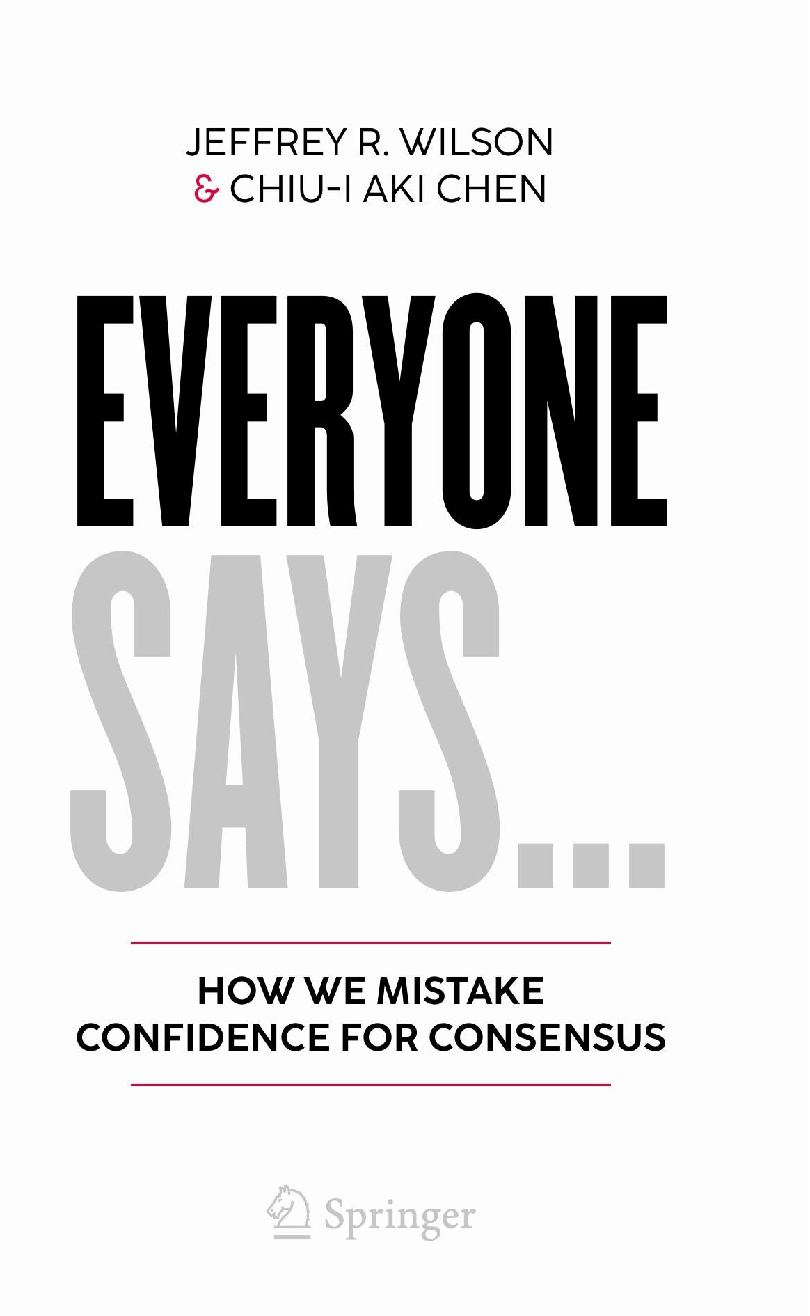 Front cover of Everyone Says… How We Mistake Confidence for Consensus